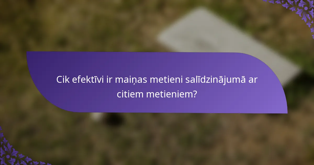 Cik efektīvi ir maiņas metieni salīdzinājumā ar citiem metieniem?