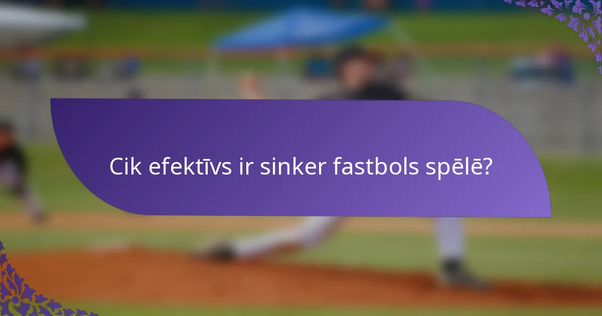 Cik efektīvs ir sinker fastbols spēlē?