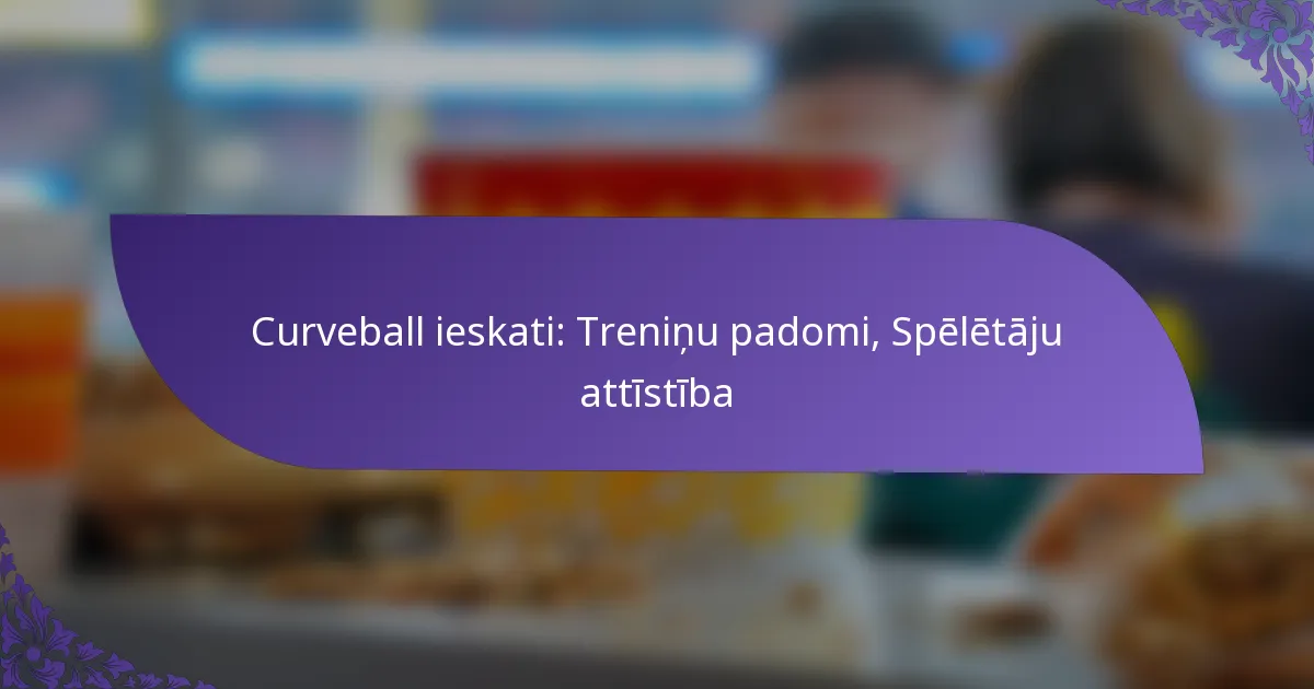 Curveball ieskati: Treniņu padomi, Spēlētāju attīstība