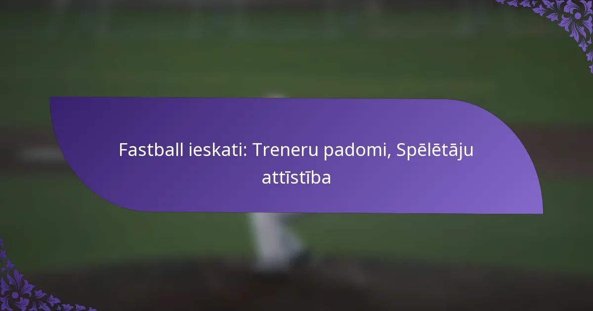 Fastball ieskati: Treneru padomi, Spēlētāju attīstība