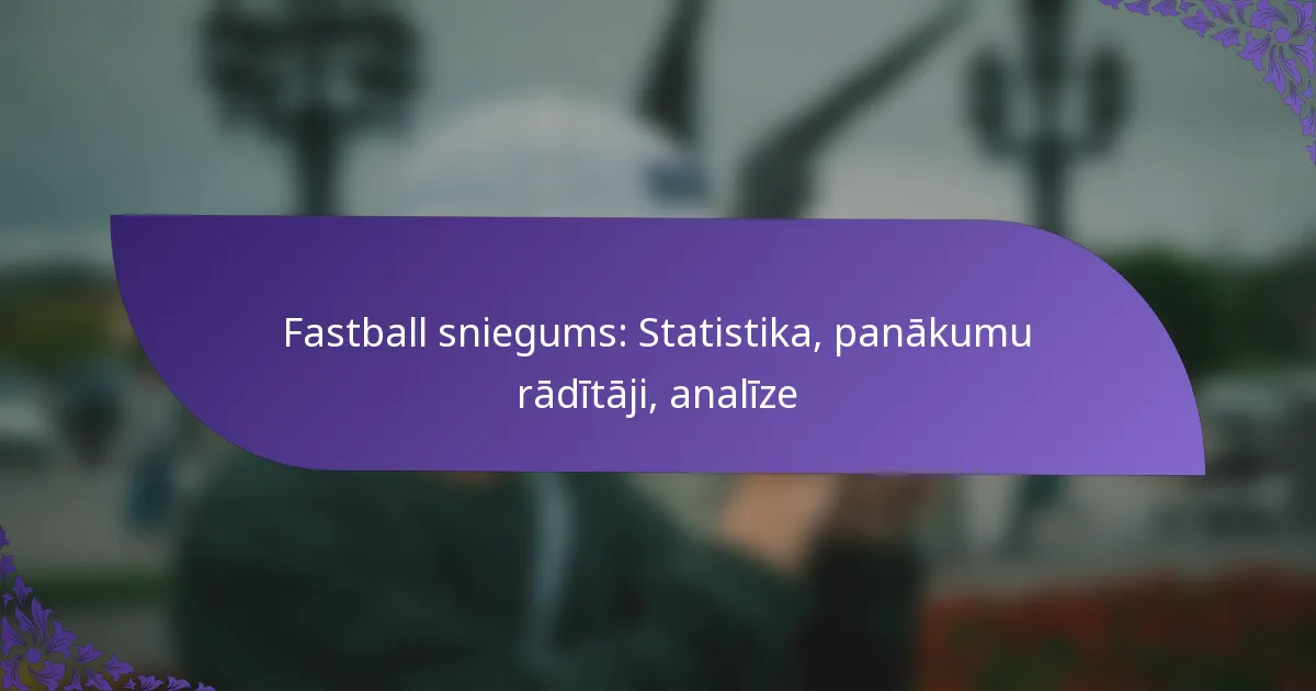 Fastball sniegums: Statistika, panākumu rādītāji, analīze