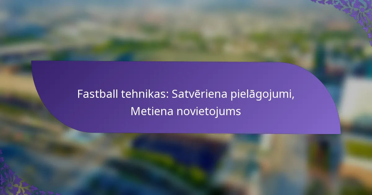 Fastball tehnikas: Satvēriena pielāgojumi, Metiena novietojums