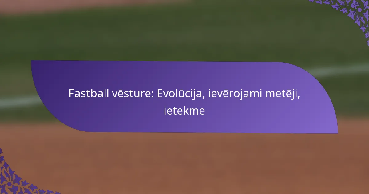 Fastball vēsture: Evolūcija, ievērojami metēji, ietekme