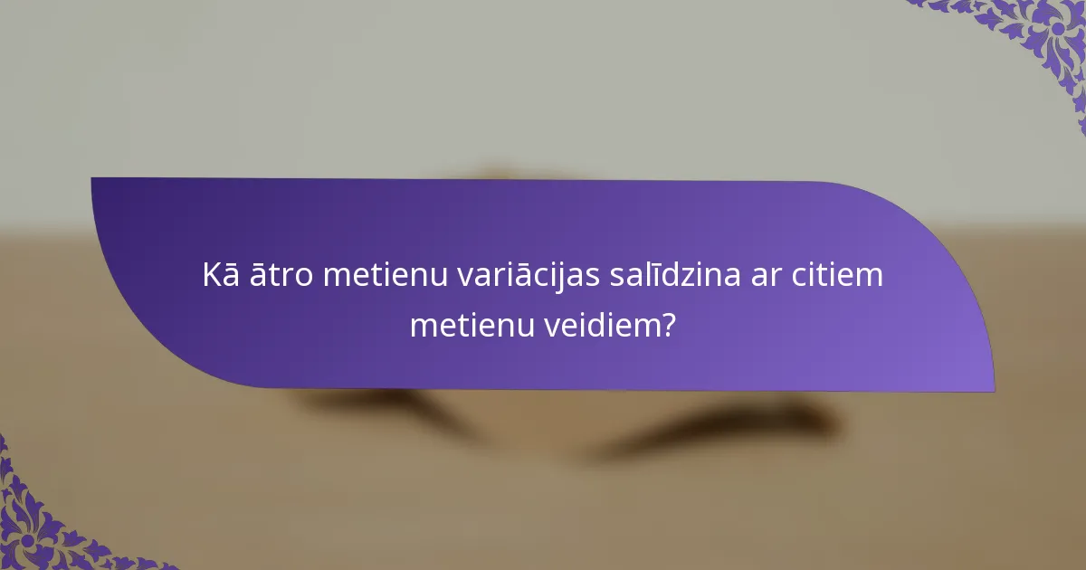 Kā ātro metienu variācijas salīdzina ar citiem metienu veidiem?