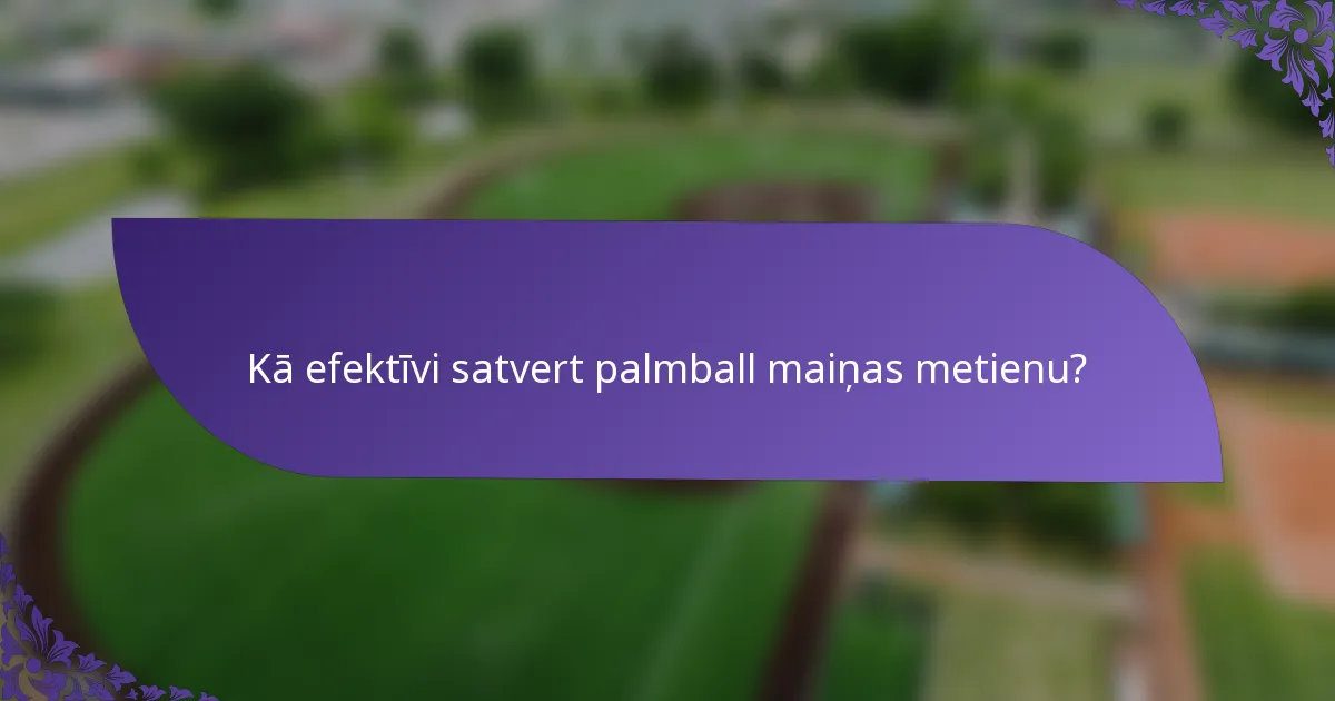 Kā efektīvi satvert palmball maiņas metienu?