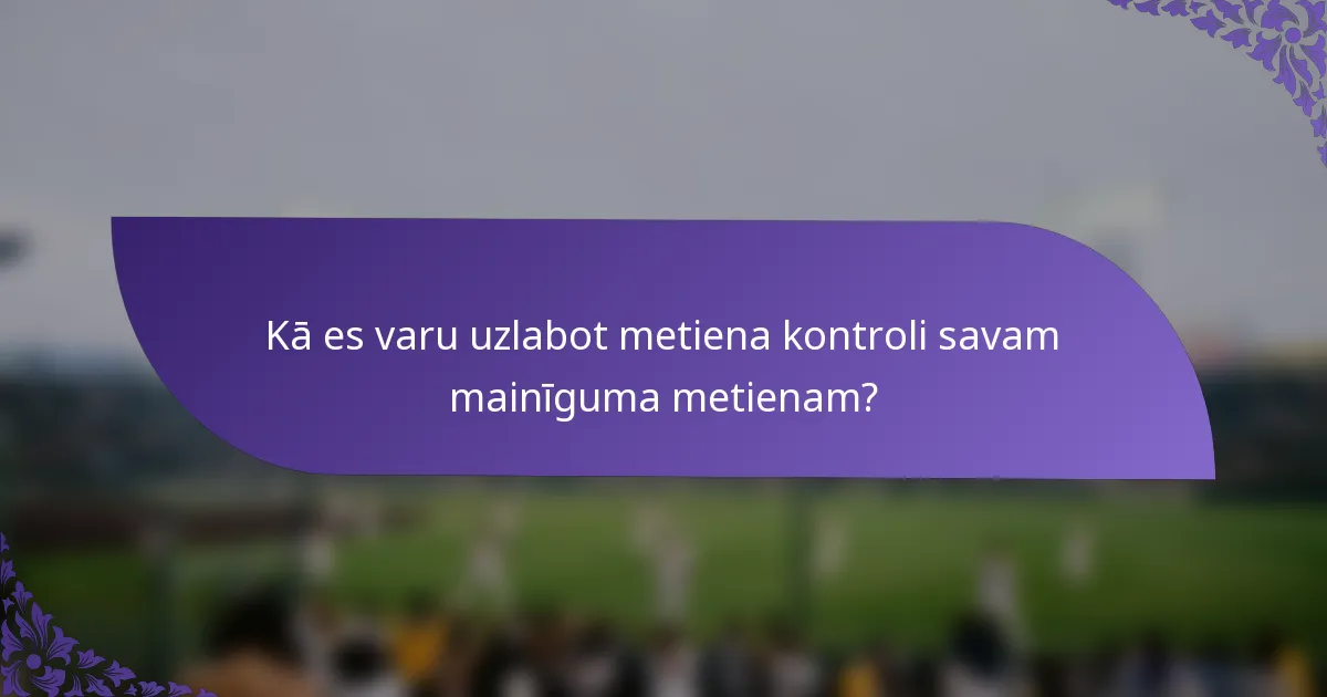 Kā es varu uzlabot metiena kontroli savam mainīguma metienam?