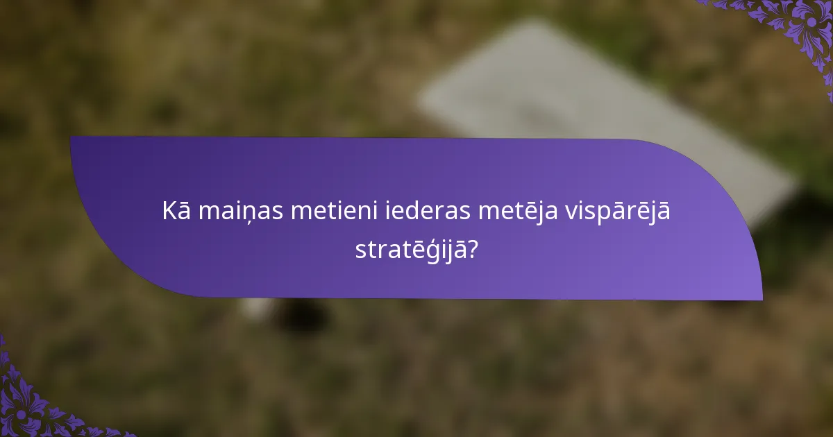 Kā maiņas metieni iederas metēja vispārējā stratēģijā?