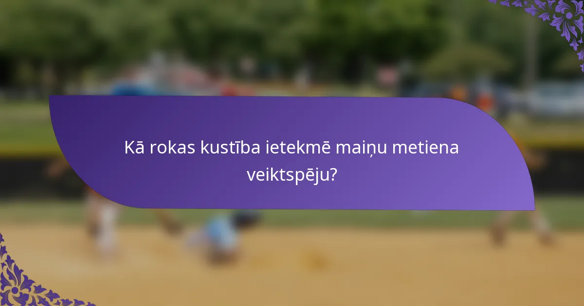 Kā rokas kustība ietekmē maiņu metiena veiktspēju?