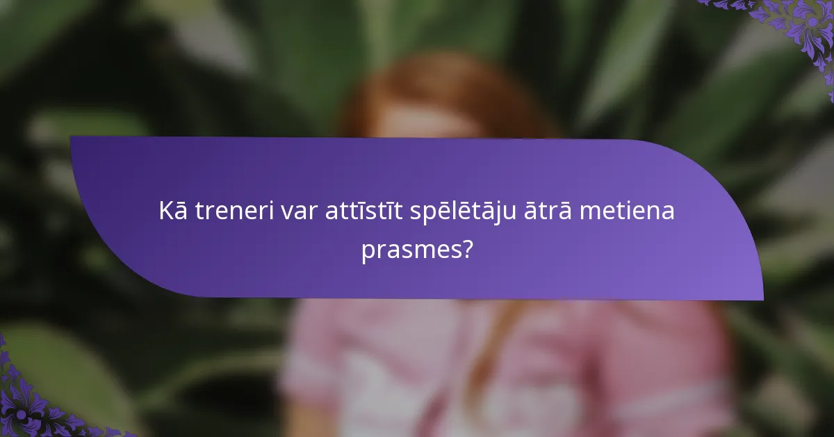 Kā treneri var attīstīt spēlētāju ātrā metiena prasmes?