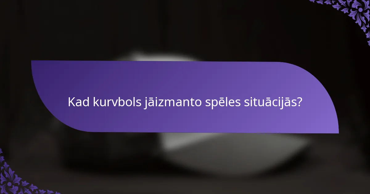 Kad kurvbols jāizmanto spēles situācijās?
