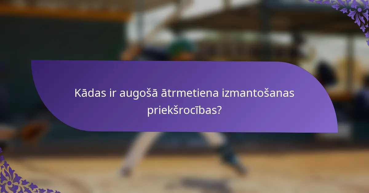 Kādas ir augošā ātrmetiena izmantošanas priekšrocības?