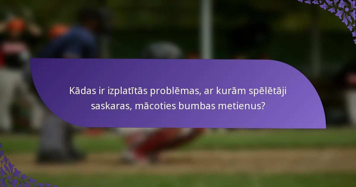 Kādas ir izplatītās problēmas, ar kurām spēlētāji saskaras, mācoties bumbas metienus?
