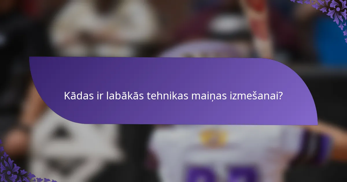 Kādas ir labākās tehnikas maiņas izmešanai?