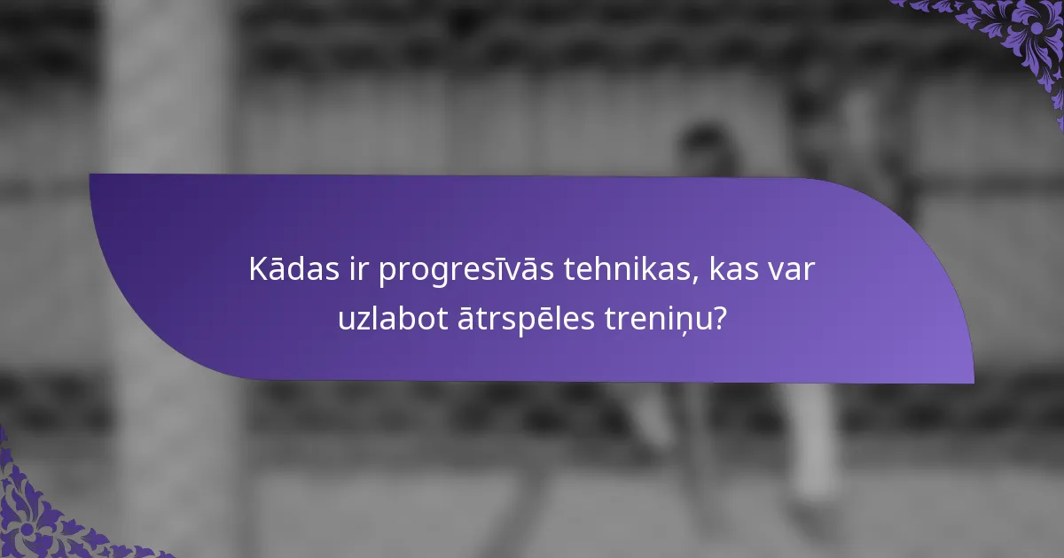 Kādas ir progresīvās tehnikas, kas var uzlabot ātrspēles treniņu?