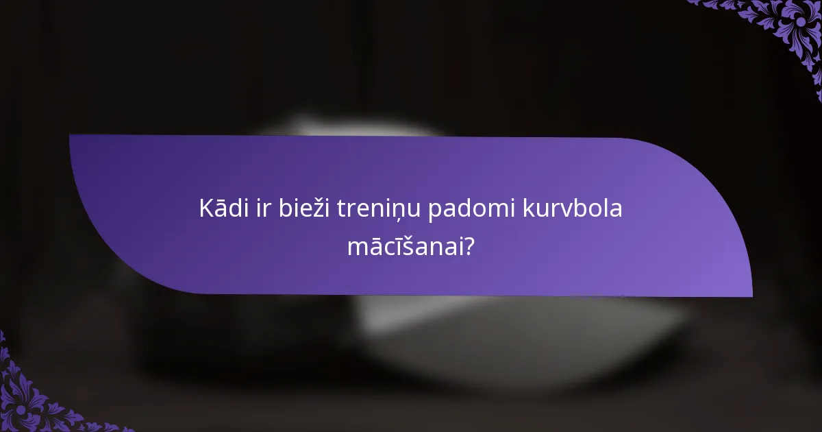 Kādi ir bieži treniņu padomi kurvbola mācīšanai?