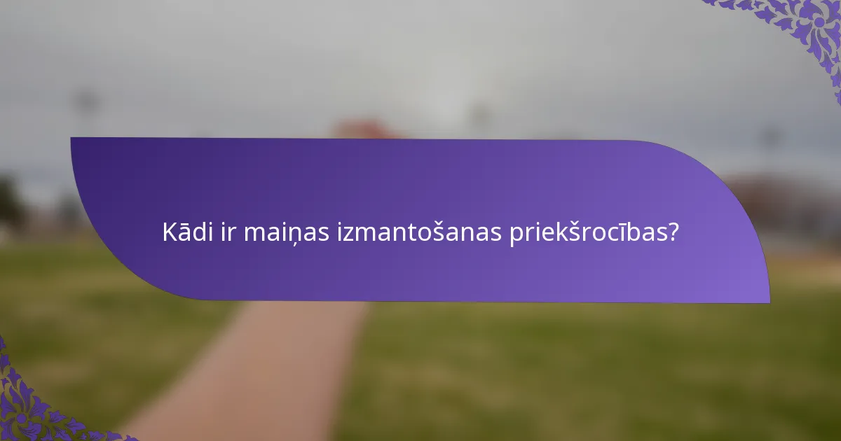 Kādi ir maiņas izmantošanas priekšrocības?