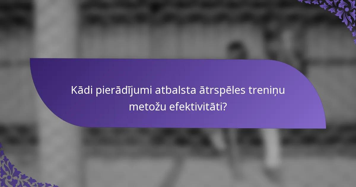Kādi pierādījumi atbalsta ātrspēles treniņu metožu efektivitāti?