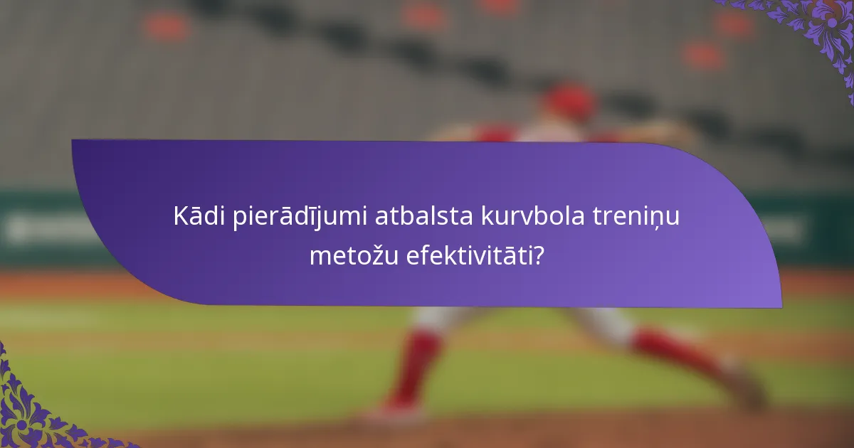 Kādi pierādījumi atbalsta kurvbola treniņu metožu efektivitāti?