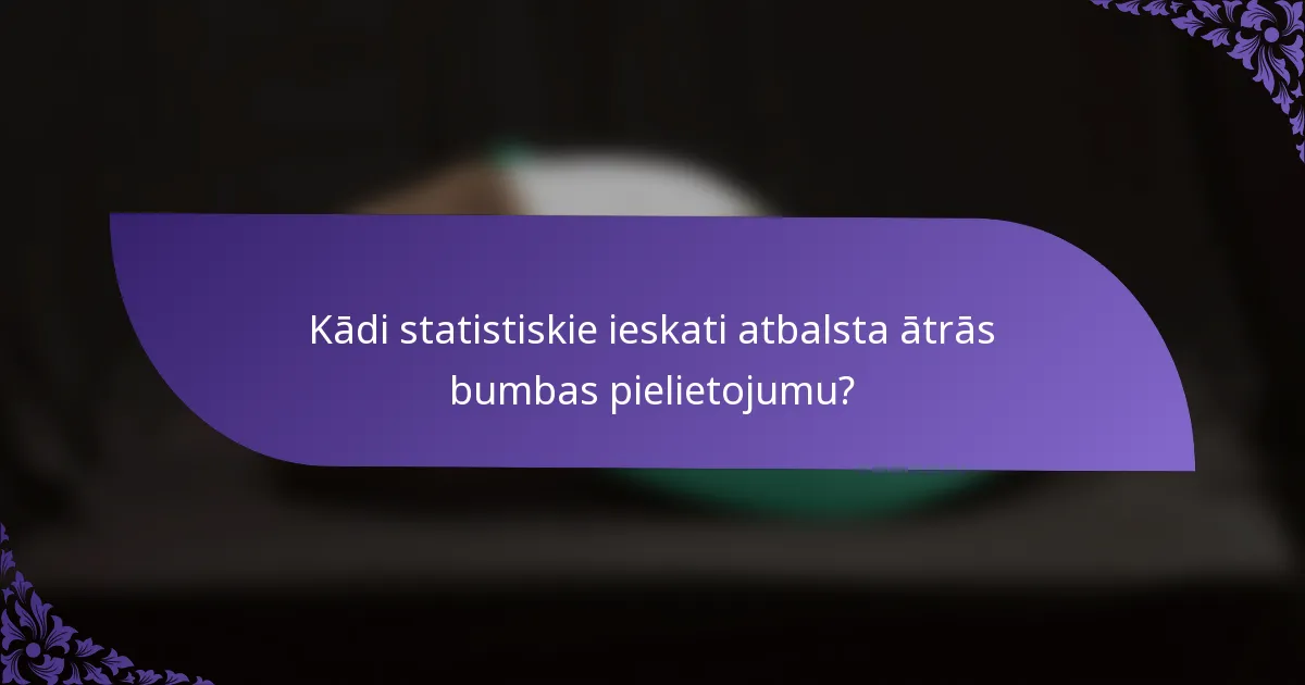 Kādi statistiskie ieskati atbalsta ātrās bumbas pielietojumu?