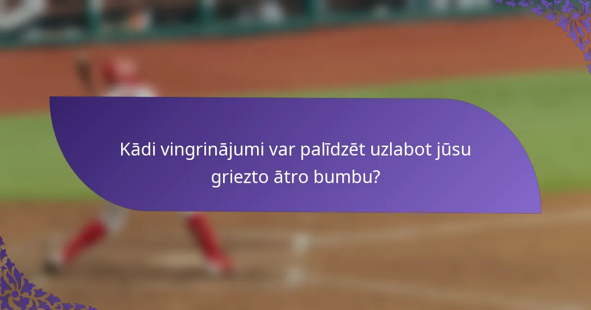 Kādi vingrinājumi var palīdzēt uzlabot jūsu griezto ātro bumbu?