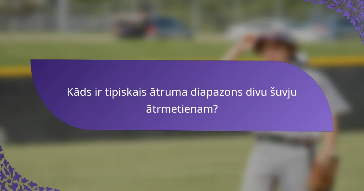 Kāds ir tipiskais ātruma diapazons divu šuvju ātrmetienam?