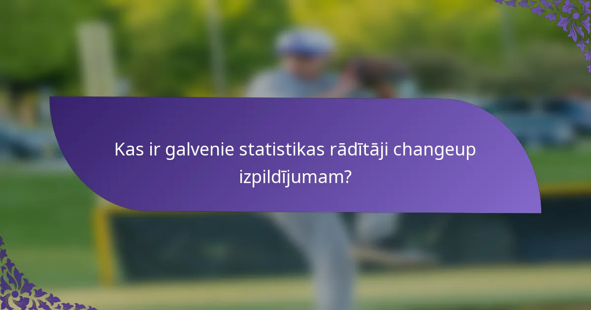 Kas ir galvenie statistikas rādītāji changeup izpildījumam?