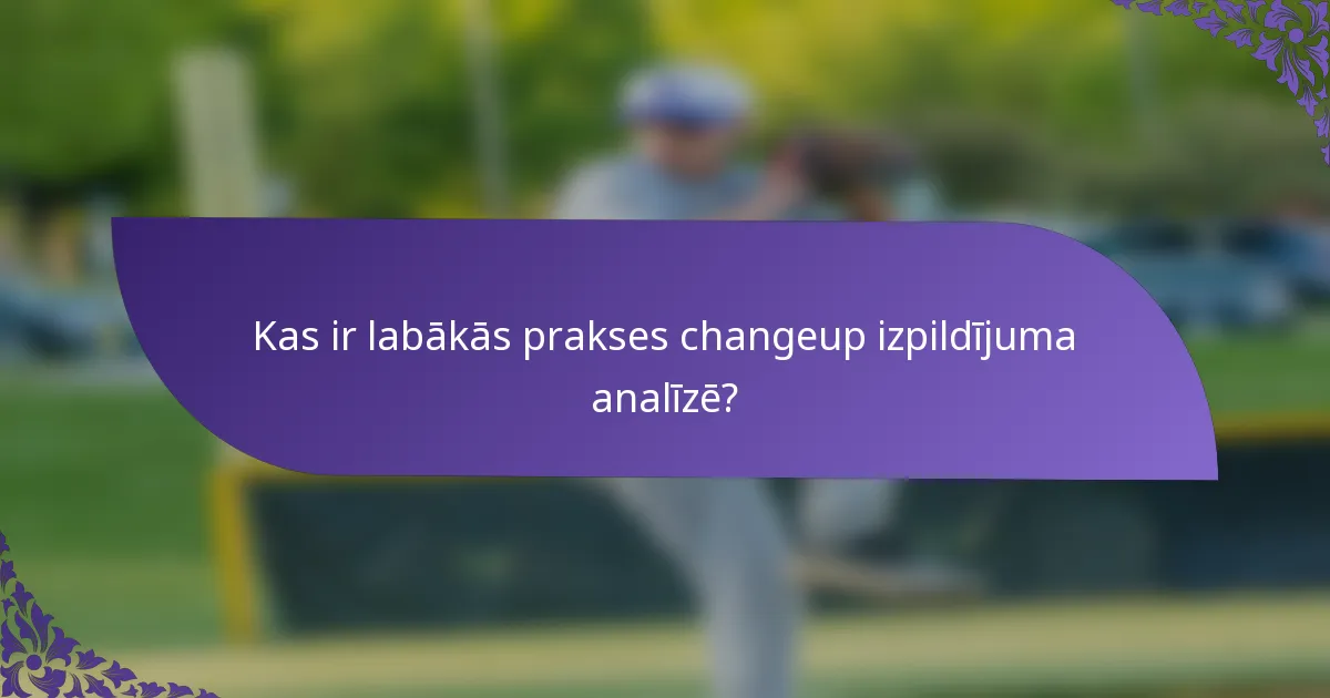 Kas ir labākās prakses changeup izpildījuma analīzē?