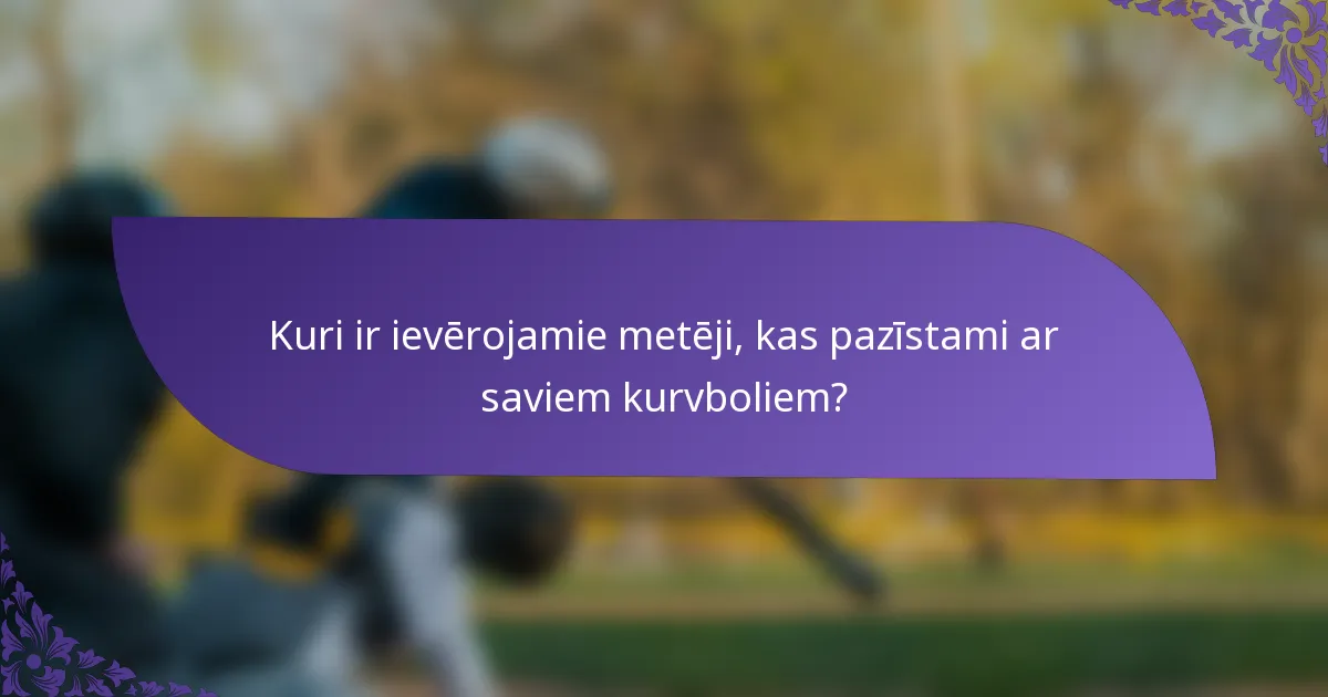 Kuri ir ievērojamie metēji, kas pazīstami ar saviem kurvboliem?