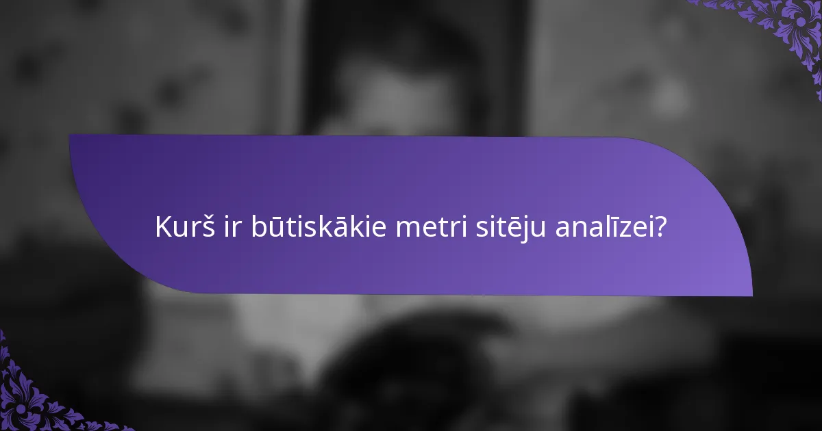Kurš ir būtiskākie metri sitēju analīzei?
